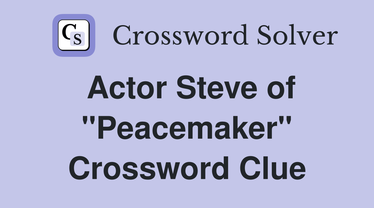 Actor Steve of "Peacemaker" Crossword Clue Answers Crossword Solver